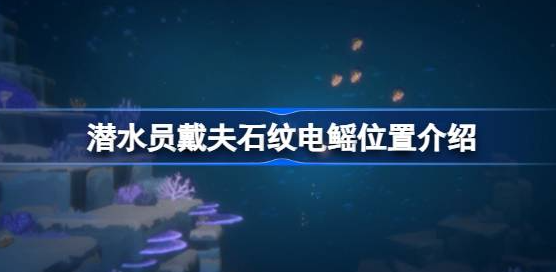 潜水员戴夫石纹电鳐在哪抓-潜水员戴夫石纹电鳐位置一览